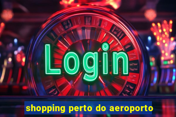 shopping perto do aeroporto